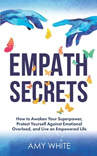 Empath Secrets: How to Awaken Your Superpower, Protect Yourself Against Emotional Overload, and Live an Empowered Life (Mindful Relationships)