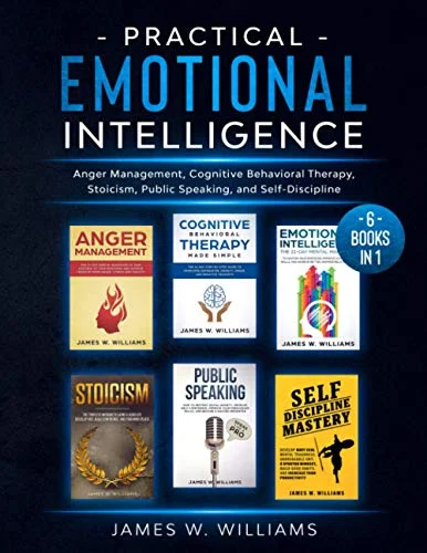 Practical Emotional Intelligence: 6 Books in 1 – Anger Management, Cognitive Behavioral Therapy, Stoicism, Public Speaking, and Self-Discipline
