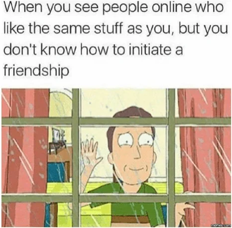 best social anxiety meme about online friendship