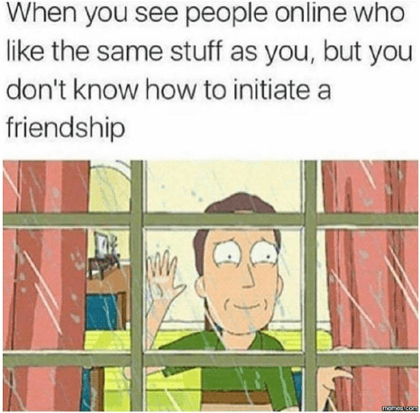best social anxiety meme about online friendship